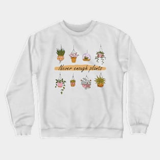 Never Enough Plants Crewneck Sweatshirt